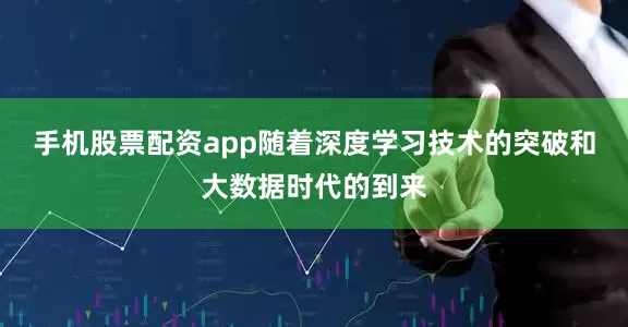 手机股票配资app随着深度学习技术的突破和大数据时代的到来