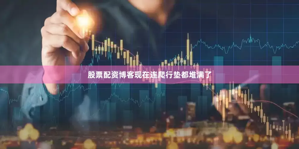 股票配资博客现在连爬行垫都堆满了